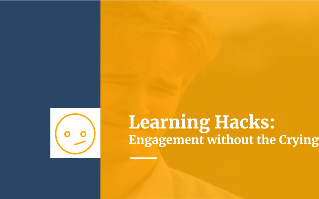 Learning Hacks:  Engagement Without The Crying