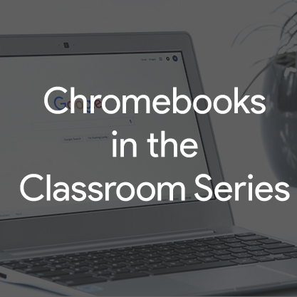 Chromebooks in the Classroom Series